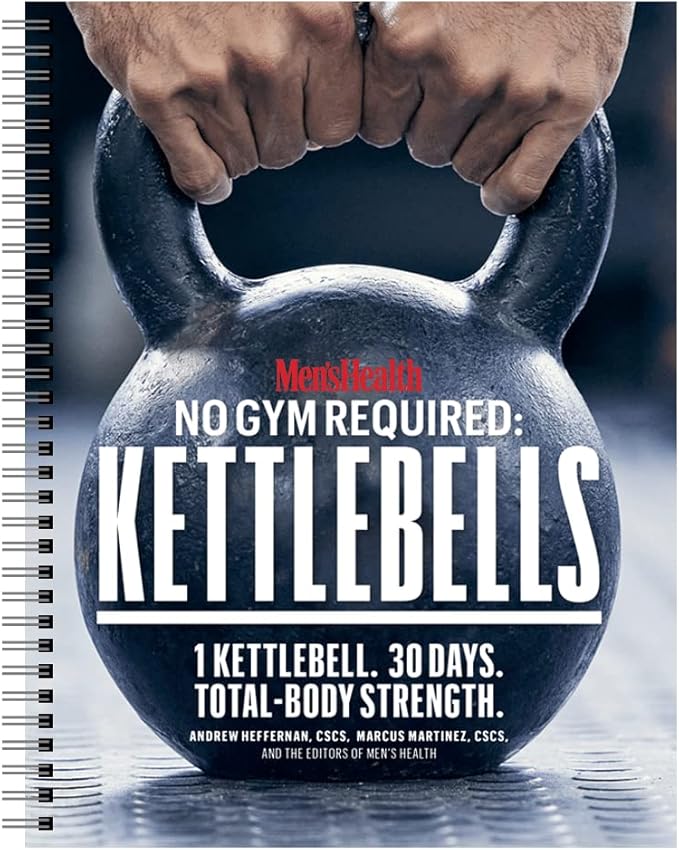 Men's Health No Gym Required: Kettlebells - Achieve A Full Body Transformation When You Use Just One Kettlebell