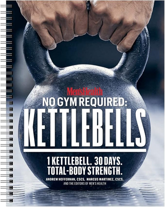 Men's Health No Gym Required: Kettlebells - Achieve A Full Body Transformation When You Use Just One Kettlebell